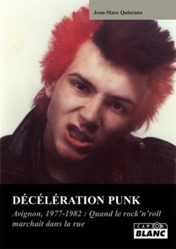 Jean-Marc Quintana - Décélération Punk - Avignon 1977-1980 : quand les punks arpentaient les rues....