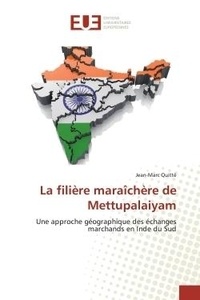 Jean-Marc Quitté - La filière maraîchère de Mettupalaiyam - Une approche géographique des échanges marchands en Inde du Sud.