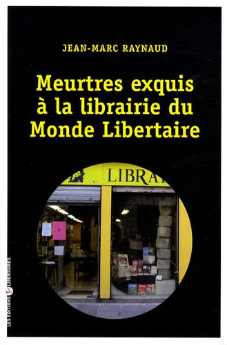 Jean-Marc Raynaud - Meurtres exquis à la librairie du Monde libertaire.