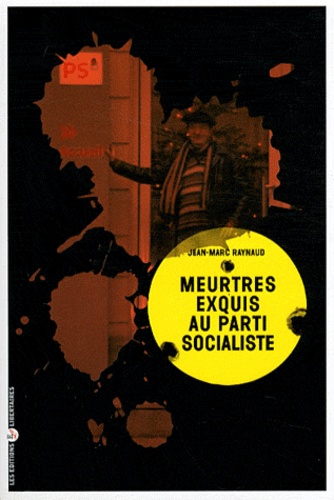 Jean-Marc Raynaud - Meurtres exquis au Parti socialiste.