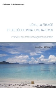 Jean-Marc Regnault - L'ONU, la France et les décolonisations tardives - L'exemple de terres françaises d'Océanie.