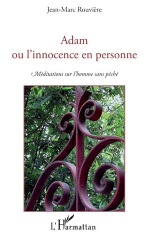 Jean-Marc Rouvière - Adam ou l'innocence en personne - Méditations sur l'homme sans péché.