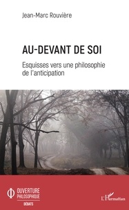 Jean-Marc Rouvière - Au-devant de soi - Esquisses vers une philosophie de l'anticipation.