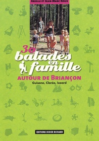 Jean-Marc Roux et Arielle Roux - 30 Balades en famille autour de Briançon - Guisane, Clarée, Izoard.