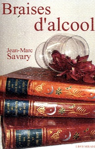 Jean-Marc Savary - Braises d'alcool.