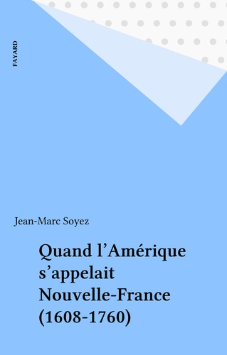 Quand l'Amérique s'appelait Nouvelle-France (1608-1760)