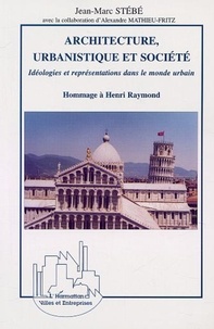 Jean-Marc Stébé - Architecture, Urbanistique Et Societe. Ideologies Et Representations Dans Le Monde Urbain, Hommage A Henri Raymond.