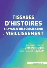 Jean-Marc Talpin et  ARAGP - Tissages d'histoires, travail d'historicisation et vieillissement.