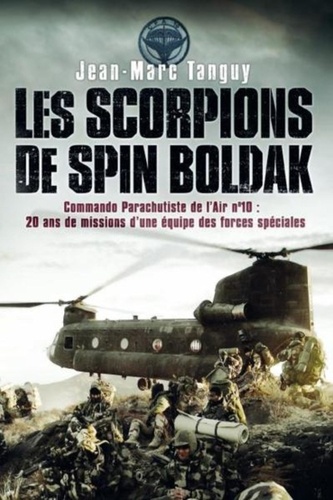 Jean-Marc Tanguy - Les scorpions de Spin Boldak - Commando parachutiste de l'air n°10 : une équipe des forces spéciales raconte 20ans de missions.