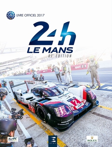 24h Le Mans 85e édition. Le livre officiel de la plus grande course d'endurance du monde  Edition 2017
