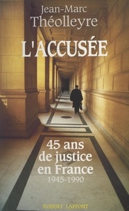 Jean-Marc Théolleyre - L'accusée - 45 ans de justice en France, 1945-1990.