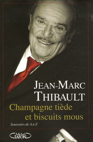 Jean-Marc Thibault - Champagne tiède et biscuits mous - Souvenirs de A à Z.
