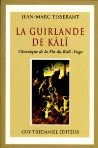 La Guirlande De Kali. Chronique De La Fin Du Kali-Yuga