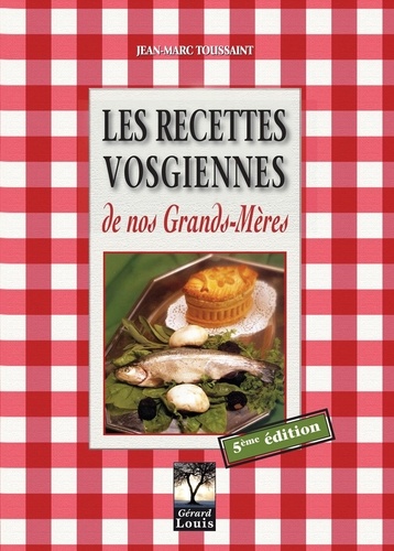 Jean-Marc Toussaint - Les bonnes recettes de nos grands-mères - De traditions vosgiennes.