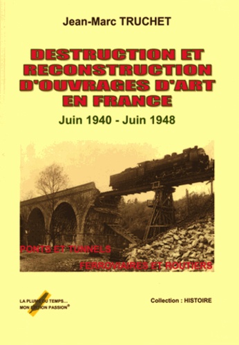 Jean-Marc Truchet - Destruction et reconstruction d'ouvrages d'art en France - Juin 1940-Juin 1948.