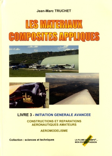 Jean-Marc Truchet - Les matériaux composites appliqués - Livre 3, Construction amateur aviation - aéromodélisme, initiation avancée.