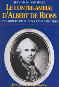 Jean-Marc Van Hille et Gérard de Colbert-Turgis - Le contre-amiral d'Albert de Rions - Un baroudeur au siècle des Lumières, 1728-1802.