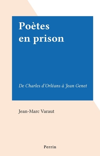 Poètes en prison. De Charles d'Orléans à Jean Genet
