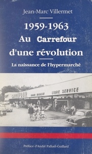 Jean-Marc Villermet et David Burnett - Au carrefour d'une révolution, la naissance de l'hypermarché, 1959-1963.