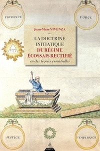 Jean-Marc Vivenza - La doctrine initiatique du Régime Écossais rectifié en dix leçons essentielles.