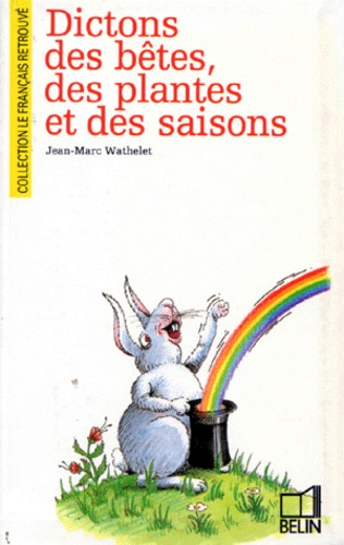 Jean-Marc Wathelet - Dictons des bêtes, des plantes et des saisons.