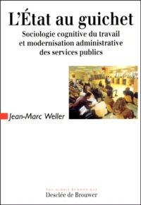 L'Etat Au Guichet. Sociologie Cognitive Du Travail Et Modernisation Administrative Des Services Publics