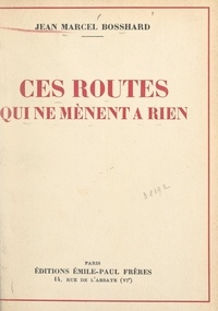 Jean-Marcel Bosshard - Ces routes qui ne mènent à rien.