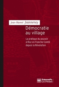 Jean-Marcel Jeanneney - Démocratie au village - La pratique du pouvoir à Rioz en France-Comté depuis la Révolution.