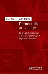 Jean-Marcel Jeanneney - Démocratie au village - La pratique du pouvoir à Rioz en France-Comté depuis la Révolution.
