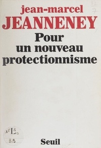 Jean-Marcel Jeanneney - Pour un nouveau protectionnisme.