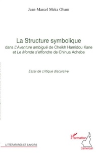 Jean-Marcel Meka Obam - La Structure symbolique dans L'Aventure ambiguë et Le monde s'effondre - Essai de critique discursive.