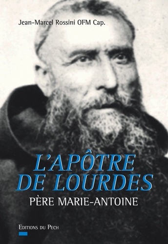 Jean-Marcel Rossini - L'Apôtre de Lourdes - Père Marie-Antoine.