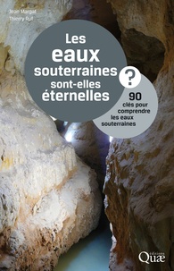 Jean Margat et Thierry Ruf - Les eaux souterraines sont elles éternelles ? - 90 clés pour comprendre les eaux souterraines.
