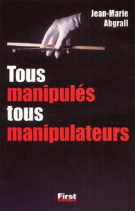 Jean-Marie Abgrall - Tous manipulés, tous manipulateurs.