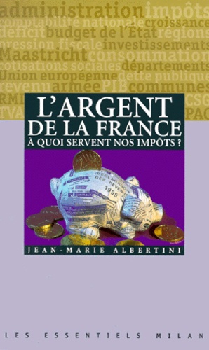 Jean-Marie Albertini - L'Argent De La France. A Quoi Servent Nos Impots ?.