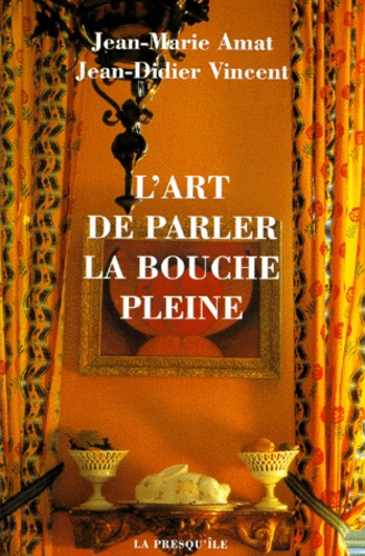 Jean-Marie Amat et Jean-Didier Vincent - L'Art De Parler La Bouche Pleine.