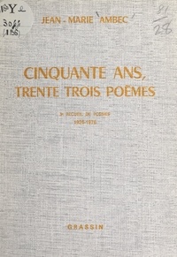 Jean-Marie Ambec - Cinquante ans, trente-trois poèmes - Recueil de poésies 1926-1976.