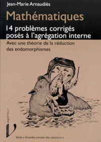 Mathematiques. 14 Problemes Corriges Poses A L'Agregation Interne Avec Une Theorie De La Reduction Des Endomorphismes