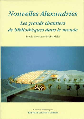 Michel Melot et Jean-Marie Arnoult - Nouvelles Alexandries. Les Grands Chantiers De Bibliotheques Dans Le Monde.