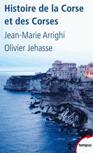 Jean-Marie Arrighi et Olivier Jehasse - Histoire de la Corse et des Corses.