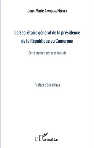 Jean-Marie Atangana Mebara - Le Secrétaire général de la présidence de la République du Cameroun - Entre mythes, textes et réalités.
