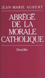 Jean-Marie Aubert - Abrégé de la morale catholique - La foi vécue.