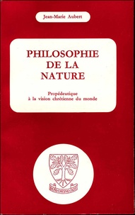Jean-Marie Aubert - Philosophie de la nature - Propédeutique à la vision chrétienne du monde.