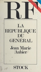 Jean Marie Aubier et André Passeron - La République du Général.