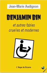 Jean-Marie Audignon - Benjamin Bin et autres fables cruelles et modernes.