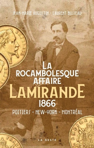 Jean-Marie Augustin et Laurent Busseau - La rocambolesque affaire Lamirande - 1866.