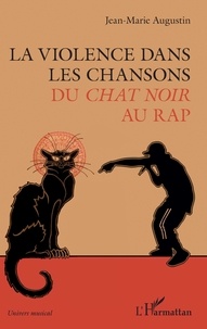 Jean-Marie Augustin - La violence dans les chansons - Du Chat Noir au rap.