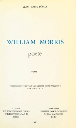 William Morris, poète (1). Thèse présentée devant l'Université de Montpellier III, le 14 mai 1977