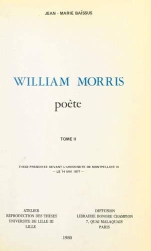 William Morris, poète (2). Thèse présentée devant l'Université de Montpellier III, le 14 mai 1977