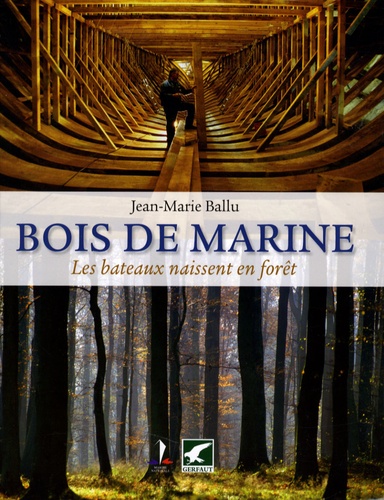 Jean-Marie Ballu - Bois de marine - Les bateaux naissent en forêt.